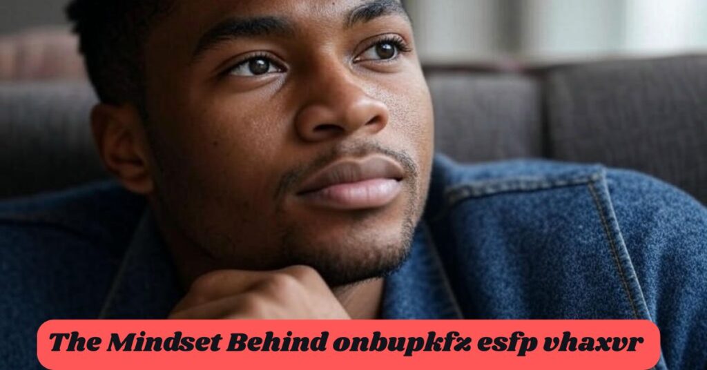 The Mindset Behind onbupkfz esfp vhaxvr