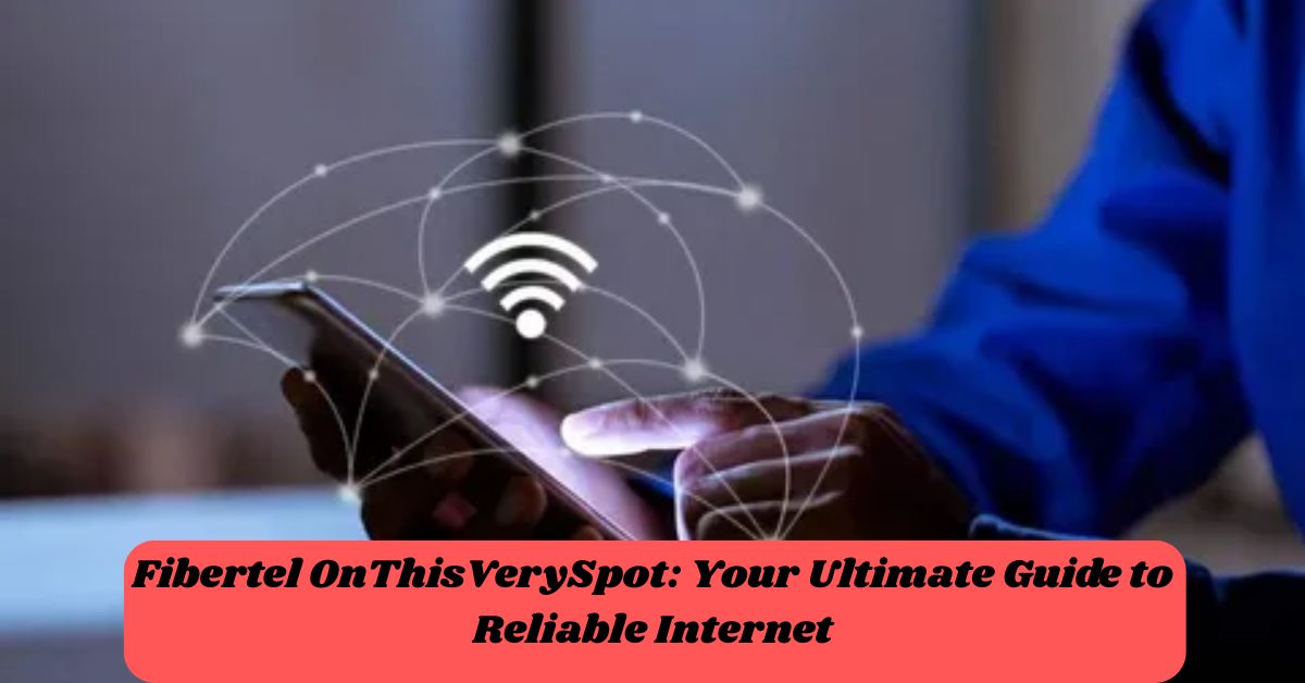 Fibertel OnThisVerySpot: Your Ultimate Guide to Reliable Internet