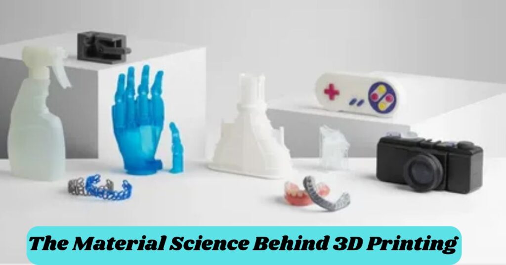 The Material Science Behind 3D Printing
