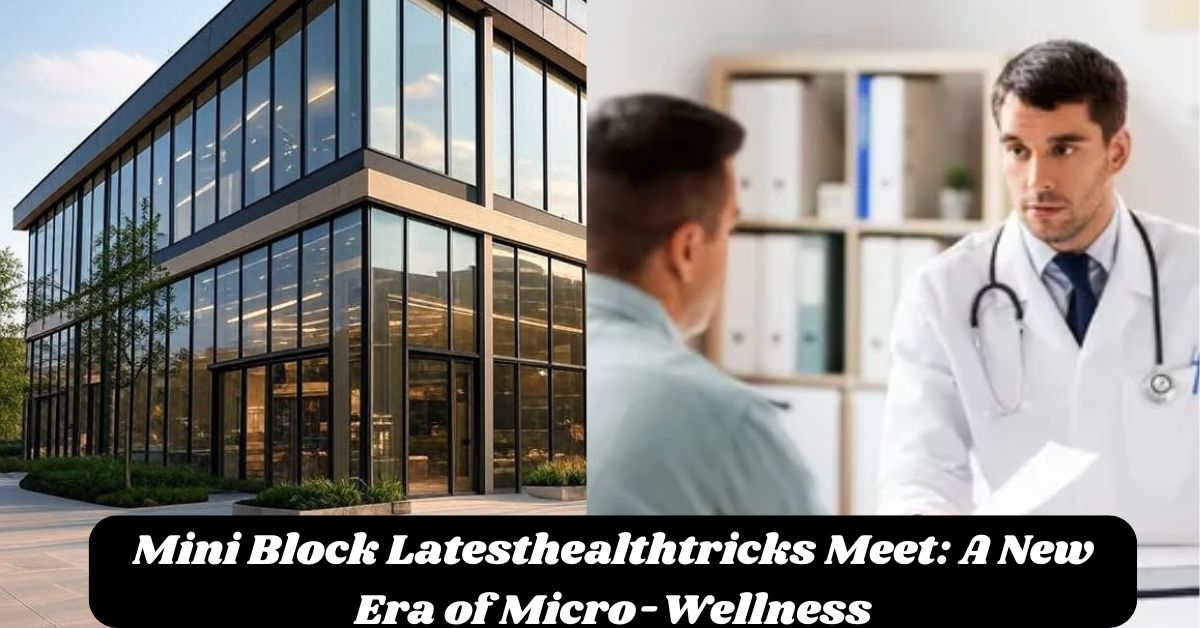 Mini Block Latesthealthtricks Meet: A New Era of Micro-Wellness