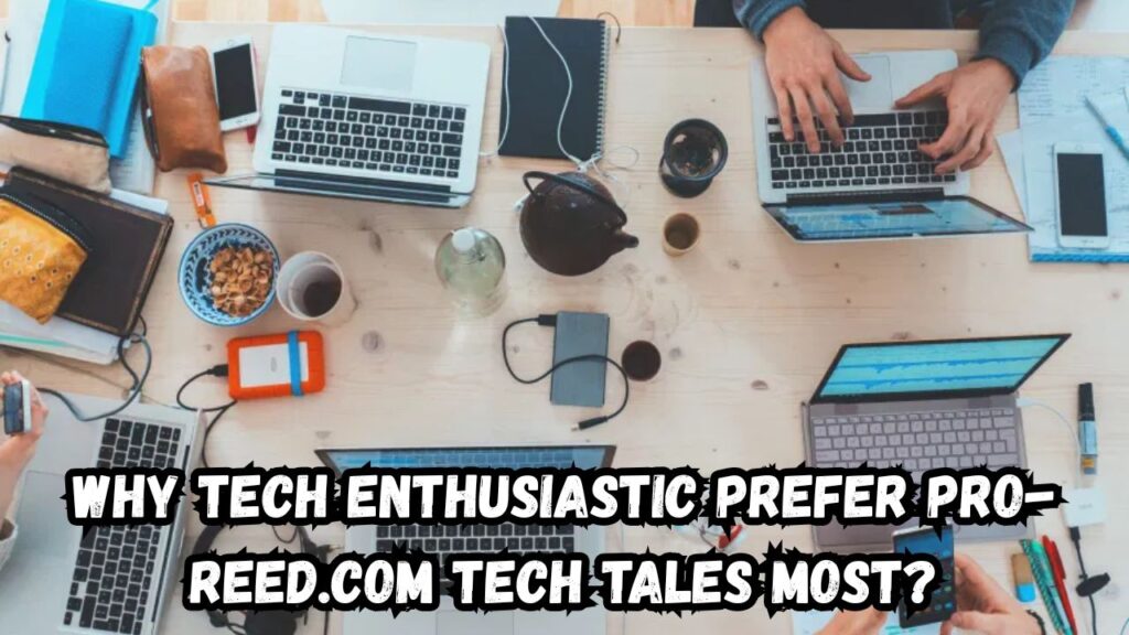 Why Tech Enthusiastic Prefer Pro-Reed.com Tech Tales Most?