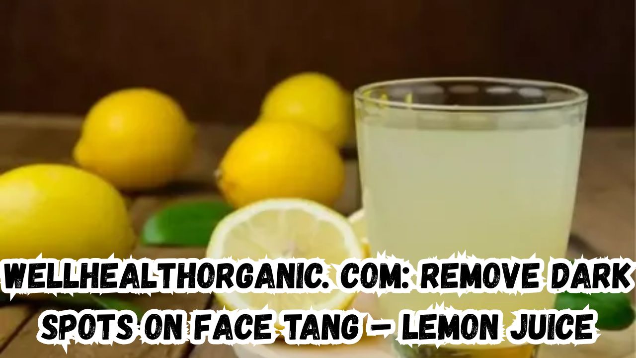 wellhealthorganic.com: Remove Dark Spots on Face Tang – Lemon Juice